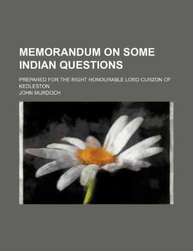 Memorandum on Some Indian Questions; Prepared for the Right Honourable Lord Curzon of Kedleston (9780217865371) by Murdoch, John