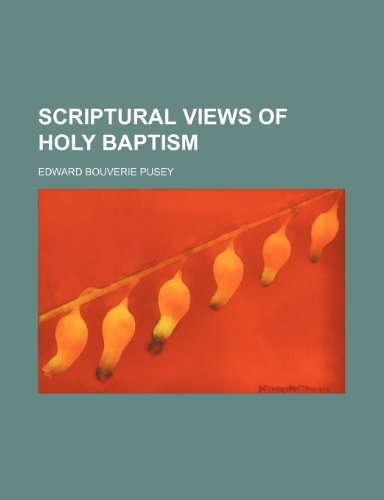 Scriptural Views of Holy Baptism (9780217866132) by Pusey, Edward Bouverie