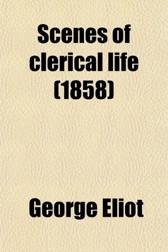 Scenes of Clerical Life (Volume 1) (9780217869966) by Eliot, George