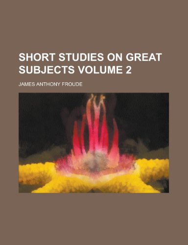 Short studies on great subjects Volume 2 (9780217874168) by Froude, James Anthony