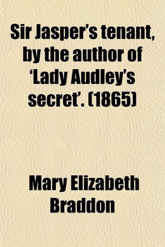 Sir Jasper's tenant, by the author of 'Lady Audley's secret'. (1865) (9780217876308) by Braddon, Mary Elizabeth
