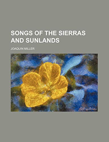 Songs of the Sierras and Sunlands (9780217876902) by Miller, Joaquin