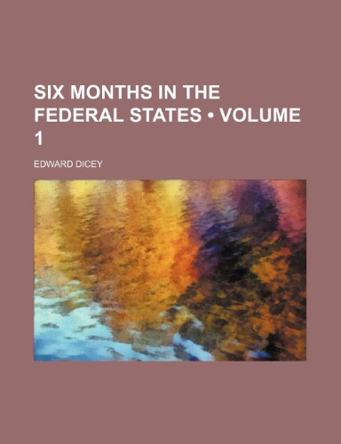 Six Months in the Federal States (Volume 1) (9780217877459) by Dicey, Edward
