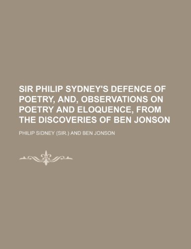 Sir Philip Sydney's Defence of poetry, and, Observations on poetry and eloquence, from the Discoveries of Ben Jonson (9780217880022) by Sidney, Philip