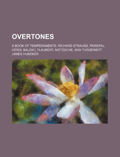 Overtones; A Book of Temperaments Richard Strauss, Parsifal, Verdi, Balzac, Flaubert, Nietzsche, and Turgenieff (9780217881746) by Huneker, James