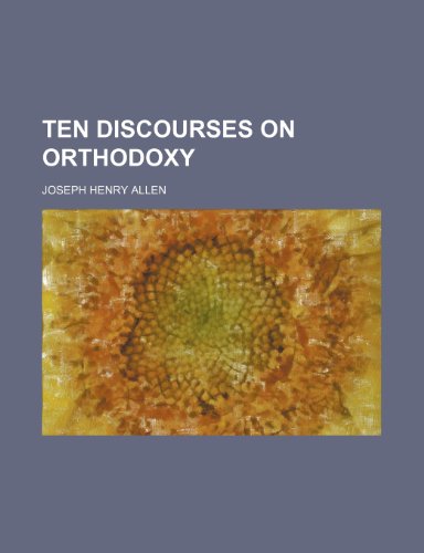 Ten discourses on orthodoxy (9780217882248) by Allen, Joseph Henry