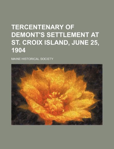 Tercentenary of Demont's Settlement at St. Croix Island, June 25, 1904 (9780217882965) by Society, Maine Historical