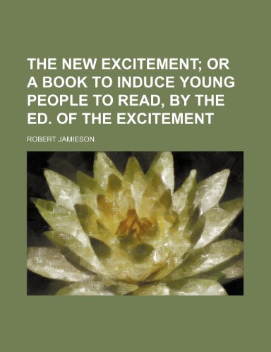The New Excitement; Or a Book to Induce Young People to Read, by the Ed. of the Excitement (9780217883825) by Jamieson, Robert