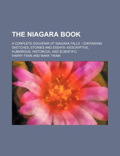 The Niagara Book; A Complete Souvenir of Niagara Falls Containing Sketches, Stories and Essays--Descriptive, Humorous, Historical and Scientific (9780217883900) by Fenn, Harry