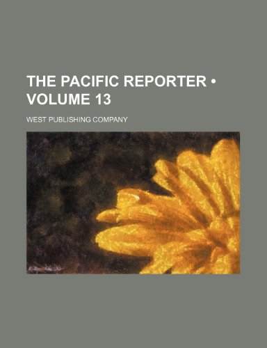 The Pacific Reporter (Volume 13) (9780217884259) by Company, West Publishing