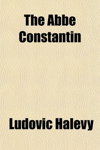 The AbbÃ© Constantin; (L'abbÃ© Constantin) (9780217884723) by HalÃ©vy, Ludovic