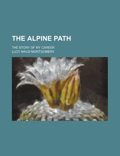 The Alpine path; the story of my career (9780217885218) by Montgomery, Lucy Maud