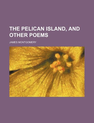 The Pelican Island, and Other Poems (9780217885911) by Montgomery, James