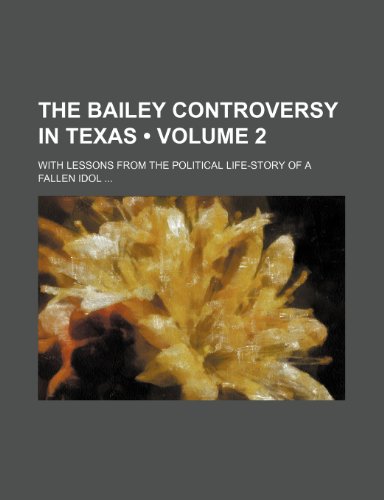 9780217886291: The Bailey controversy in Texas (Volume 2); with lessons from the political life-story of a fallen idol