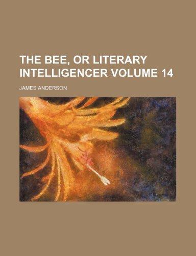 The Bee, or literary intelligencer Volume 14 (9780217887212) by Anderson, James