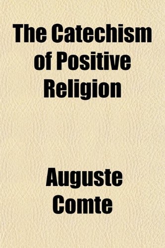 The Catechism of Positive Religion (9780217887359) by Comte, Auguste