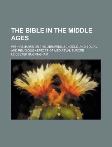 The Bible in the Middle Ages; With Remarks on the Libraries, Schools, and Social and Religious Aspects of Mediaeval Europe (9780217887991) by Buckingham, Leicester