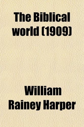 The Biblical World (Volume 34) (9780217888226) by Harper, William Rainey