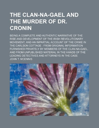 Stock image for Clan-Na-Gael and the Murder of Dr. Cronin; Being a Complete and Authentic Narrative of the Rise and Development of the Irish Revolutionary Movement for sale by Phatpocket Limited