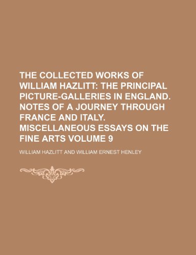 The Collected Works of William Hazlitt Volume 9; The principal picture-galleries in England. Notes of a journey through France and Italy. Miscellaneous essays on the fine arts (9780217889575) by Hazlitt, William