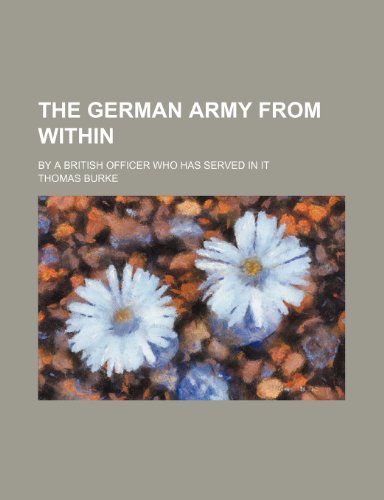 The German Army From Within; By a British Officer Who Has Served in It (9780217891301) by Burke, Thomas