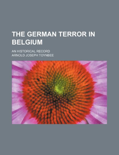 The German Terror in Belgium; An Historical Record (9780217891493) by Toynbee, Arnold Joseph