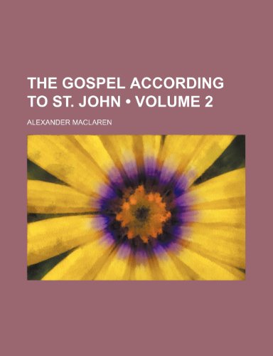 The Gospel According to St. John (Volume 2) (9780217892254) by Maclaren, Alexander
