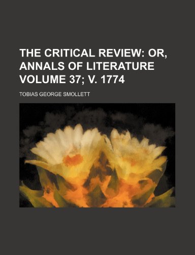 The Critical review Volume 37; v. 1774; or, Annals of literature (9780217893138) by Smollett, Tobias George