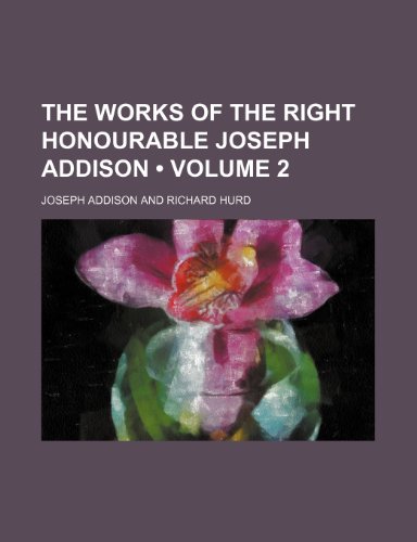 The Works of the Right Honourable Joseph Addison (Volume 2) (9780217895309) by Addison, Joseph