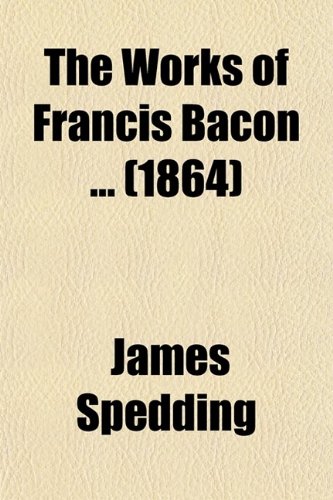 The Works of Francis Bacon ... (1864) (9780217895989) by Spedding, James