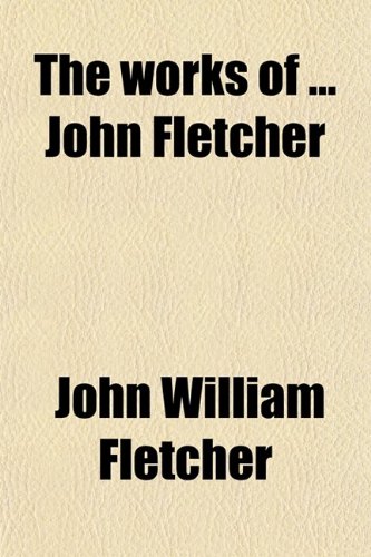 9780217896122: The Works of John Fletcher (Volume 1)