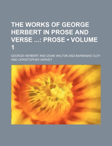 The Works of George Herbert in Prose and Verse (Volume 1); Prose (9780217896214) by Herbert, George