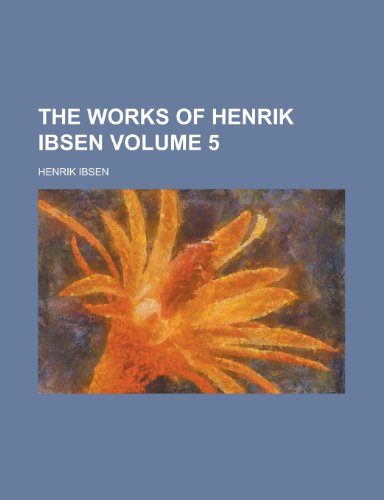 The works of Henrik Ibsen Volume 5 (9780217896603) by Ibsen, Henrik