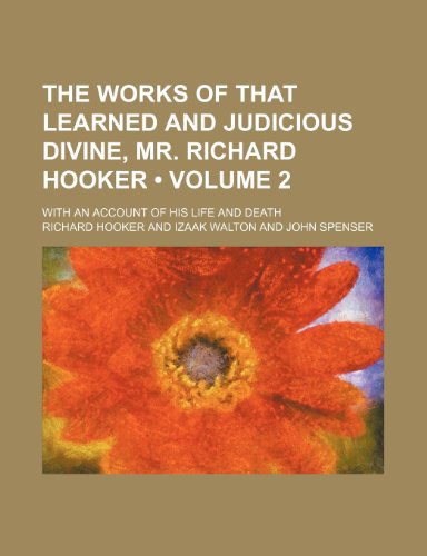 The Works of That Learned and Judicious Divine, Mr. Richard Hooker (Volume 2); With an Account of His Life and Death (9780217896726) by Hooker, Richard