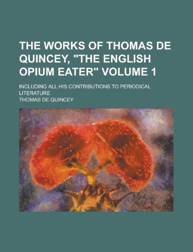 The works of Thomas De Quincey, "The English opium eater"; including all his contributions to periodical literature Volume 1 (9780217900058) by Quincey, Thomas De