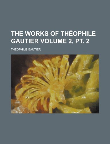 The Works of Th Ophile Gautier Volume 2, PT. 2 (9780217900959) by Gautier, Theophile; Gautier, Th Ophile