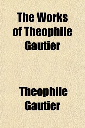 The works of ThÃ©ophile Gautier Volume 14 (9780217901017) by Gautier, ThÃ©ophile
