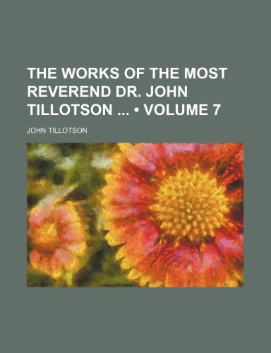 The Works of the Most Reverend Dr. John Tillotson (Volume 7) (9780217903523) by Tillotson, John