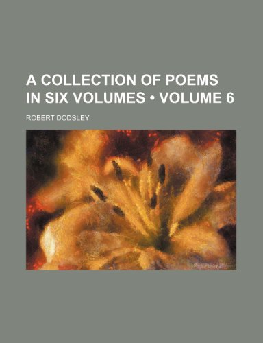 A Collection of Poems in Six Volumes (Volume 6) (9780217906814) by Dodsley, Robert
