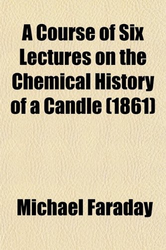 9780217908092: A Course of Six Lectures on the Chemical History of a Candle (1861)