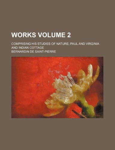 Works; comprising his Studies of nature Paul and Virginia and Indian cottage Volume 2 (9780217910187) by Saint-Pierre, Bernardin De