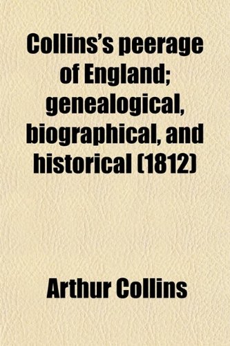 Collins's Peerage of England (Volume 4); Genealogical, Biographical, and Historical (9780217912723) by Collins, Arthur