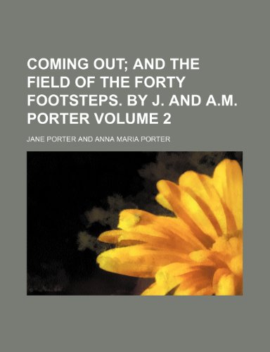 Coming out Volume 2; and The field of the forty footsteps. By J. and A.M. Porter (9780217913768) by Porter, Jane