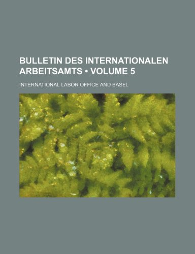 Bulletin Des Internationalen Arbeitsamts (Volume 5) (9780217915748) by Office, International Labor