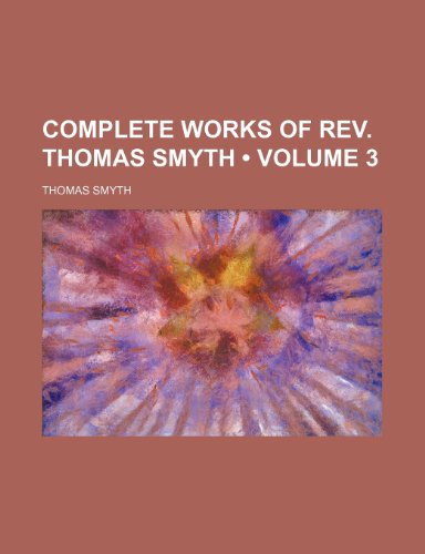 Complete Works of REV. Thomas Smyth (Volume 3) (9780217916073) by Smyth, Thomas