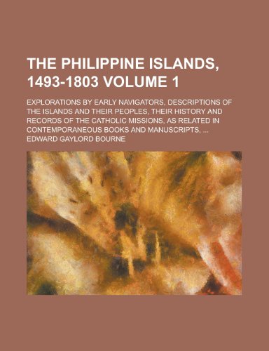 The Philippine Islands, 1493-1803 (Volume 1); Explorations by Early Navigators, Descriptions of the Islands and Their Peoples, Their History (9780217918480) by Blair, Emma Helen; Bourne, Edward Gaylord