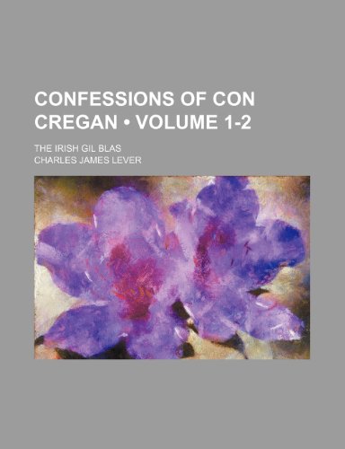 Confessions of Con Cregan (Volume 1-2); The Irish Gil Blas (9780217919043) by Lever, Charles James