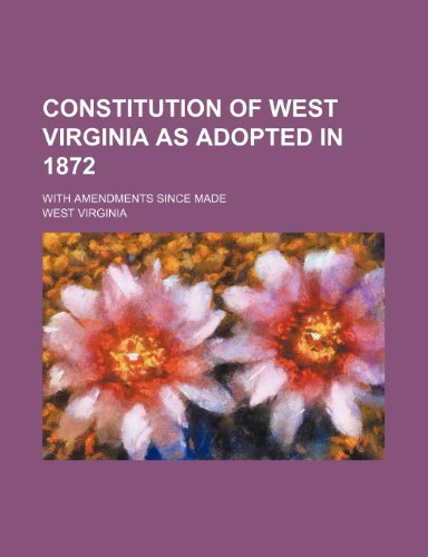Constitution of West Virginia as adopted in 1872; with amendments since made (9780217920650) by Virginia, West