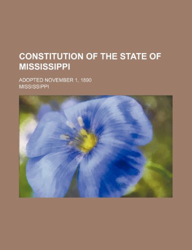 Constitution of the State of Mississippi; Adopted November 1, 1890 (9780217920681) by Mississippi