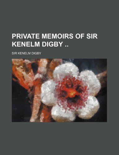 Private Memoirs of Sir Kenelm Digby (9780217922203) by Digby, Sir Kenelm
